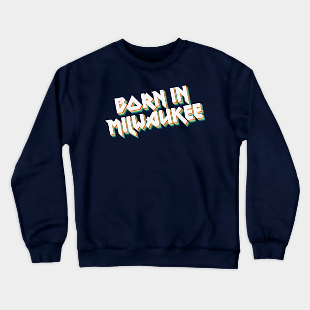 Born In Milwaukee - 80's Metal Style Typographic Design Crewneck Sweatshirt by DankFutura